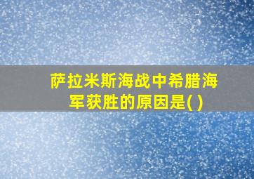 萨拉米斯海战中希腊海军获胜的原因是( )